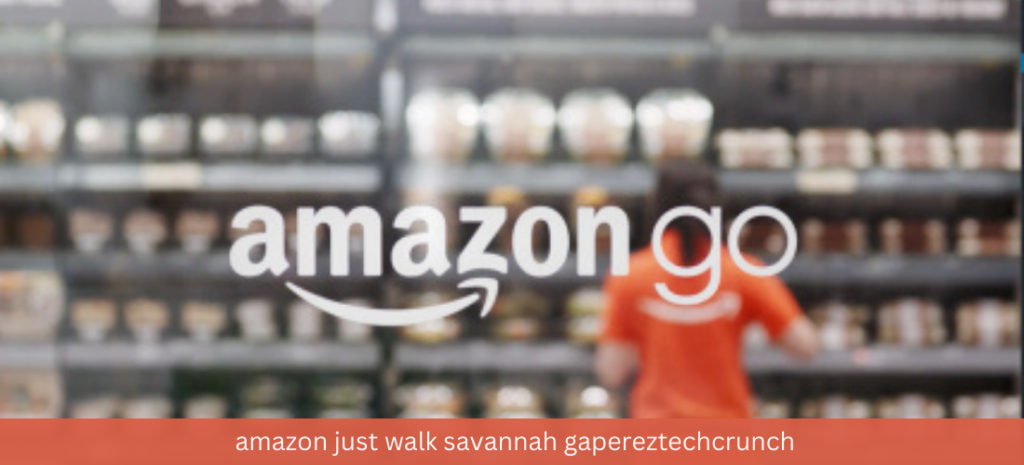 amazon just walk savannah gapereztechcrunch